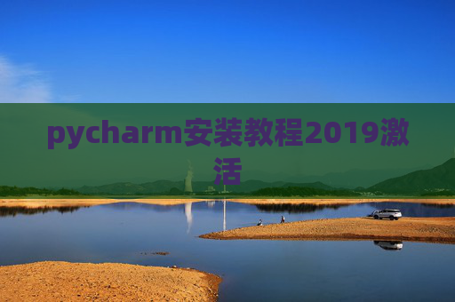 pycharm安装教程2019激活 pycharm安装教程2019激活